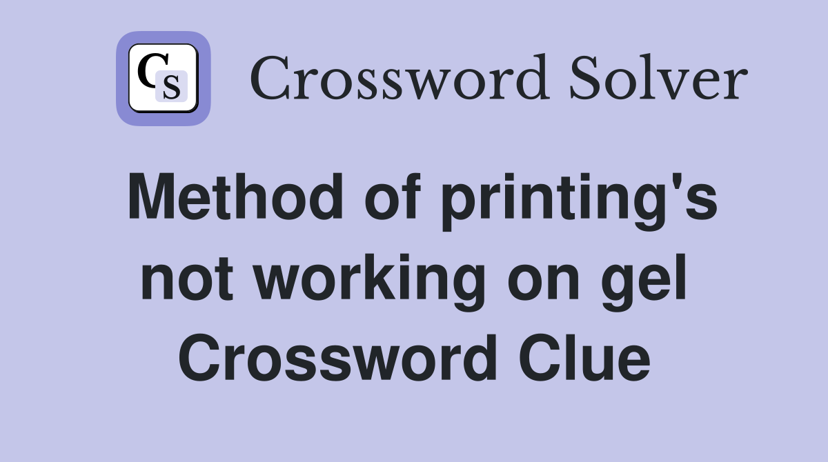 Method of printing's not working on gel Crossword Clue