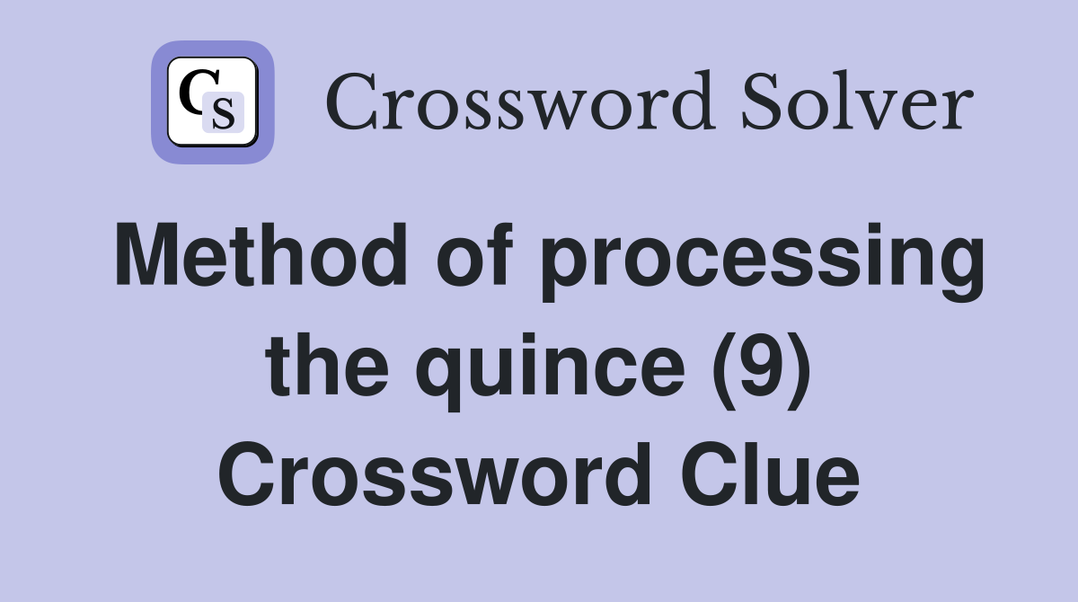 Method of processing the quince (9) Crossword Clue