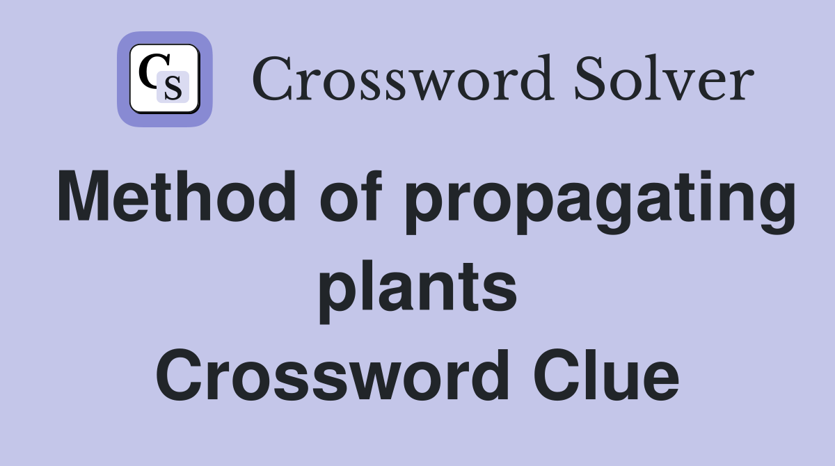 Method of propagating plants Crossword Clue