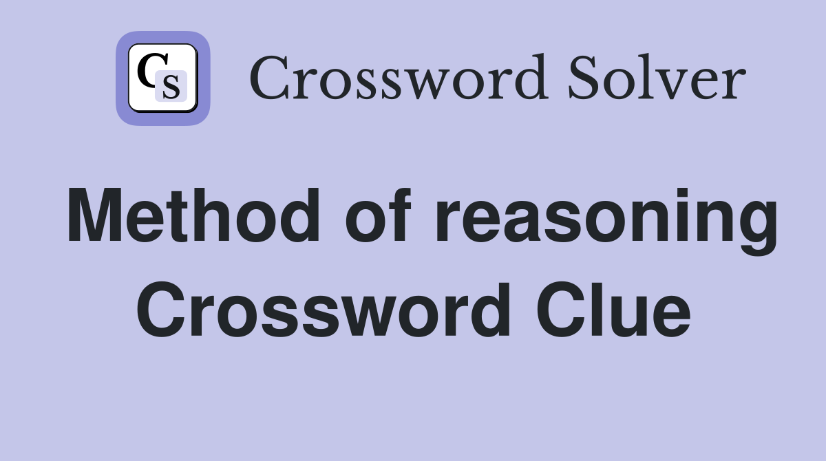 Method of reasoning Crossword Clue