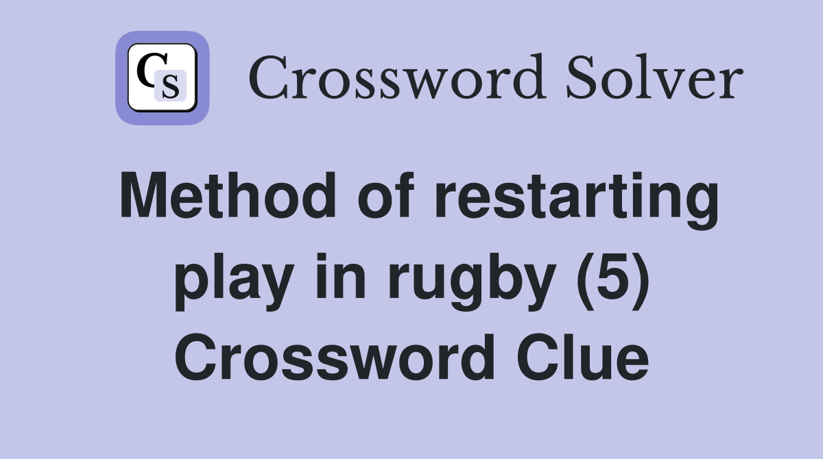 Method of restarting play in rugby (5) Crossword Clue
