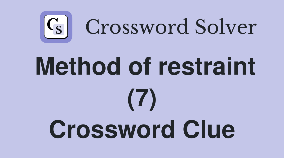 Method of restraint (7) Crossword Clue