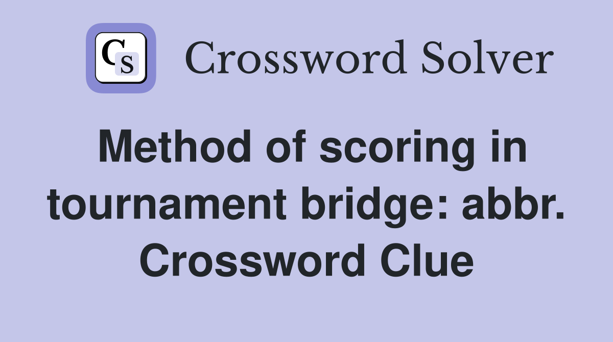 Method of scoring in tournament bridge: abbr. Crossword Clue