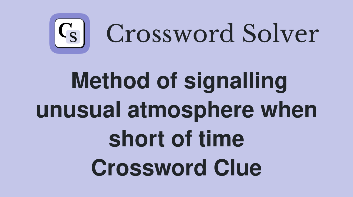 Method of signalling unusual atmosphere when short of time Crossword Clue