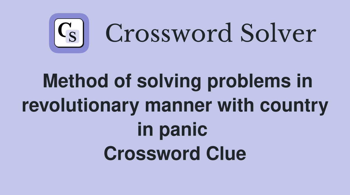 Method of solving problems in revolutionary manner with country in panic  Crossword Clue