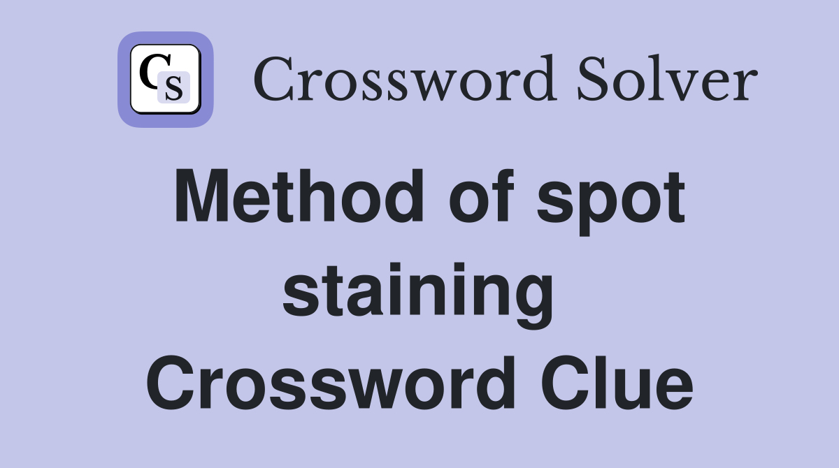 Method of spot staining Crossword Clue
