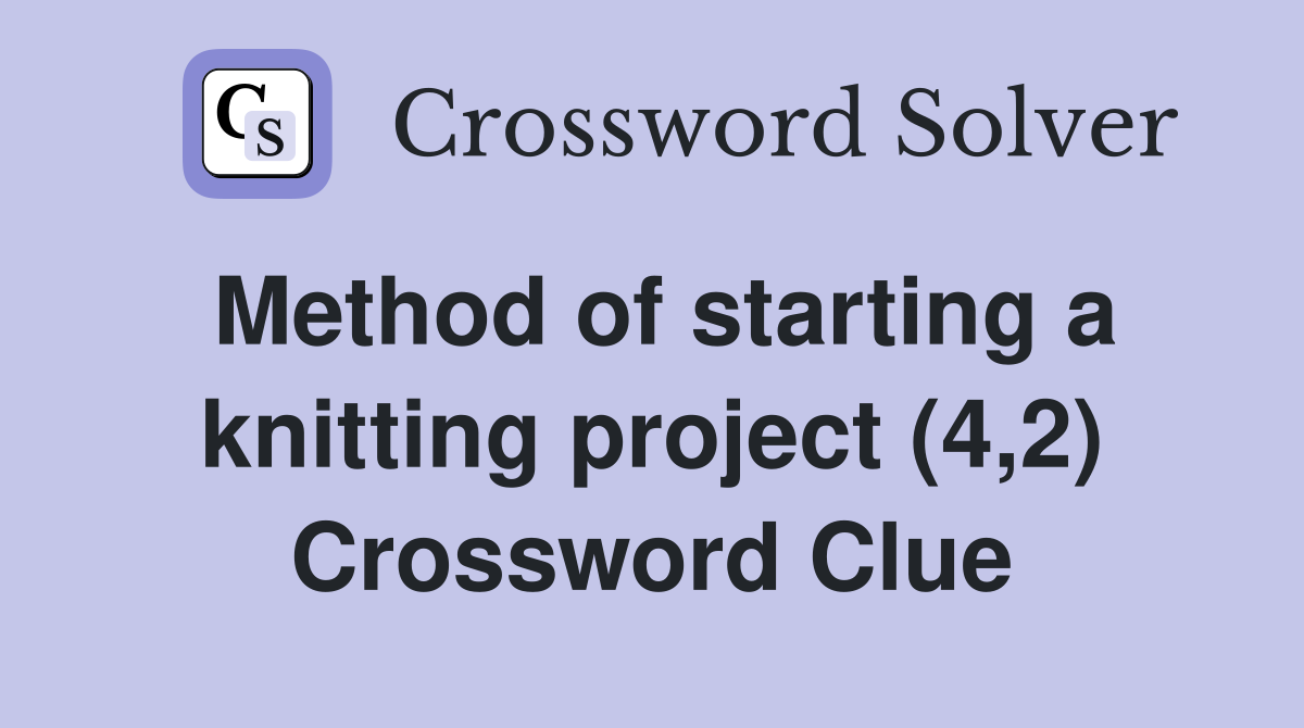 Method of starting a knitting project (4,2) Crossword Clue