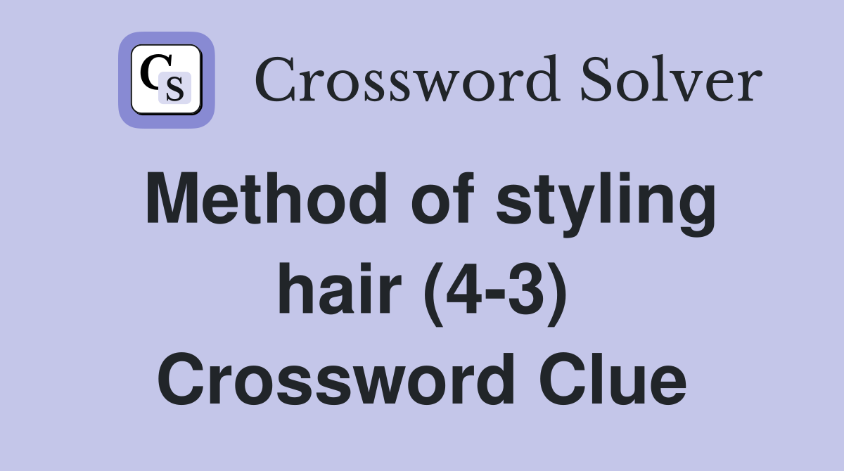 Method of styling hair (4-3) Crossword Clue