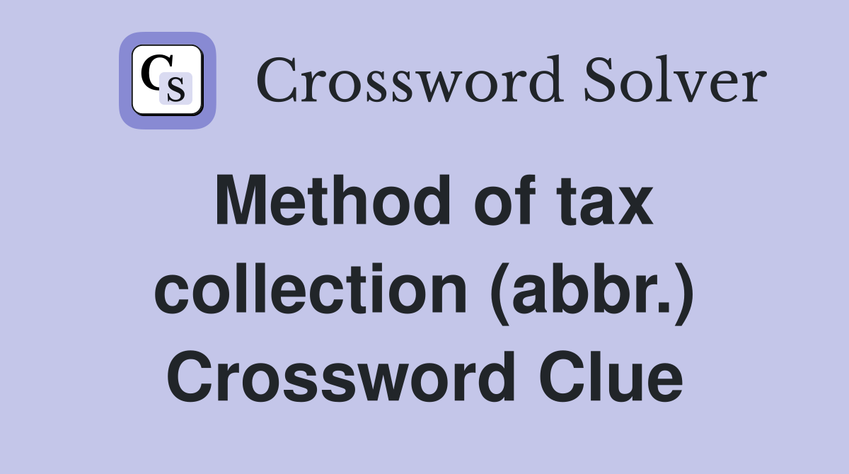 Method of tax collection (abbr.) Crossword Clue