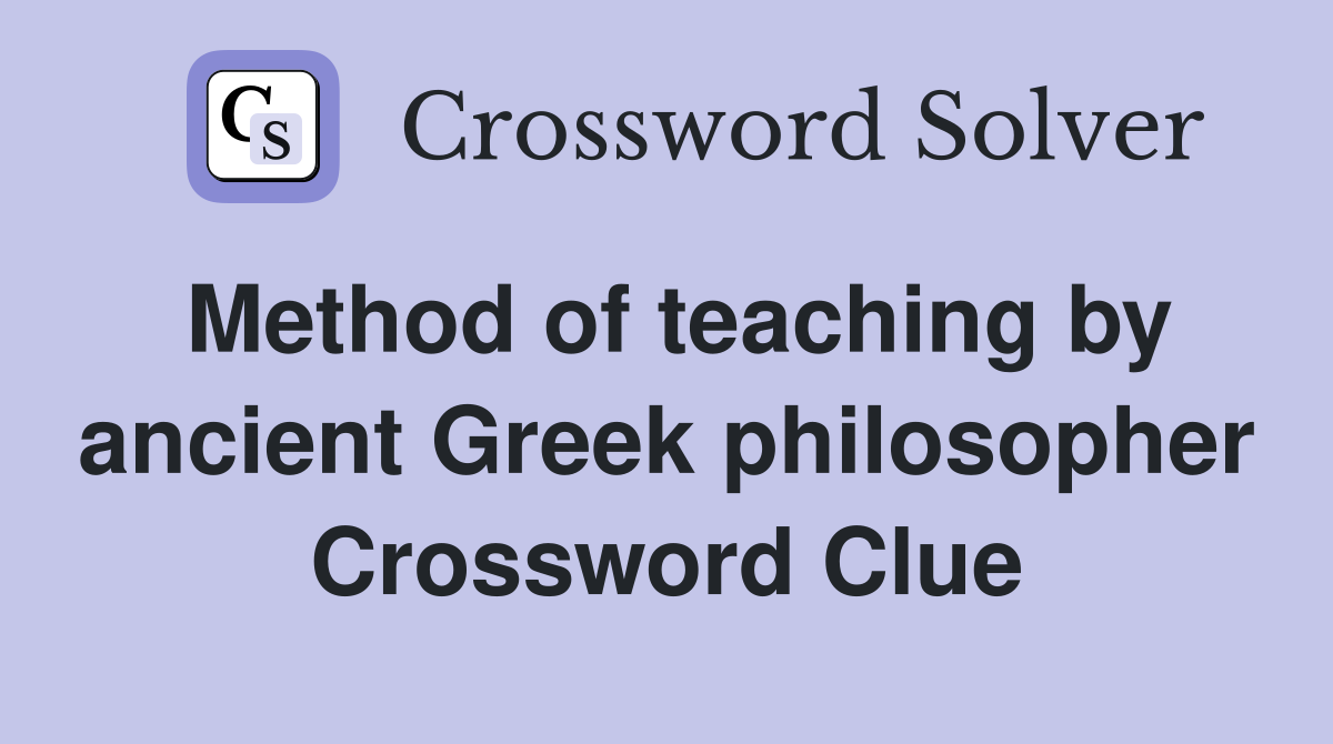 Method of teaching by ancient Greek philosopher Crossword Clue
