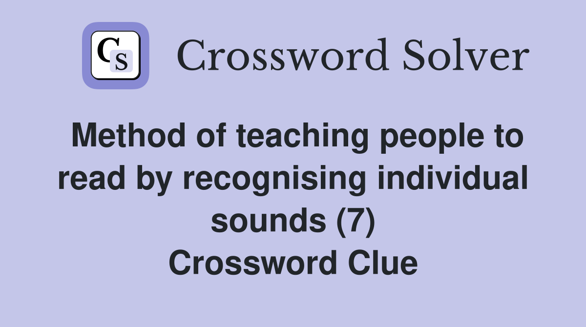 Method of teaching people to read by recognising individual sounds (7) Crossword Clue