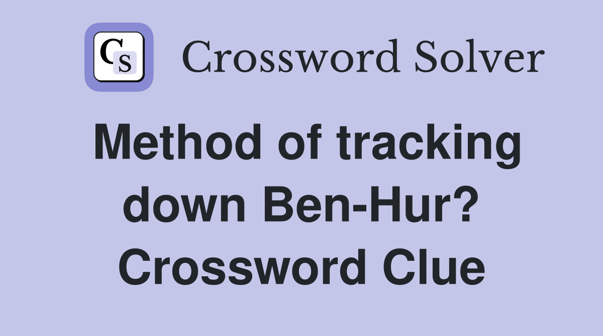 Method of tracking down Ben-Hur? Crossword Clue
