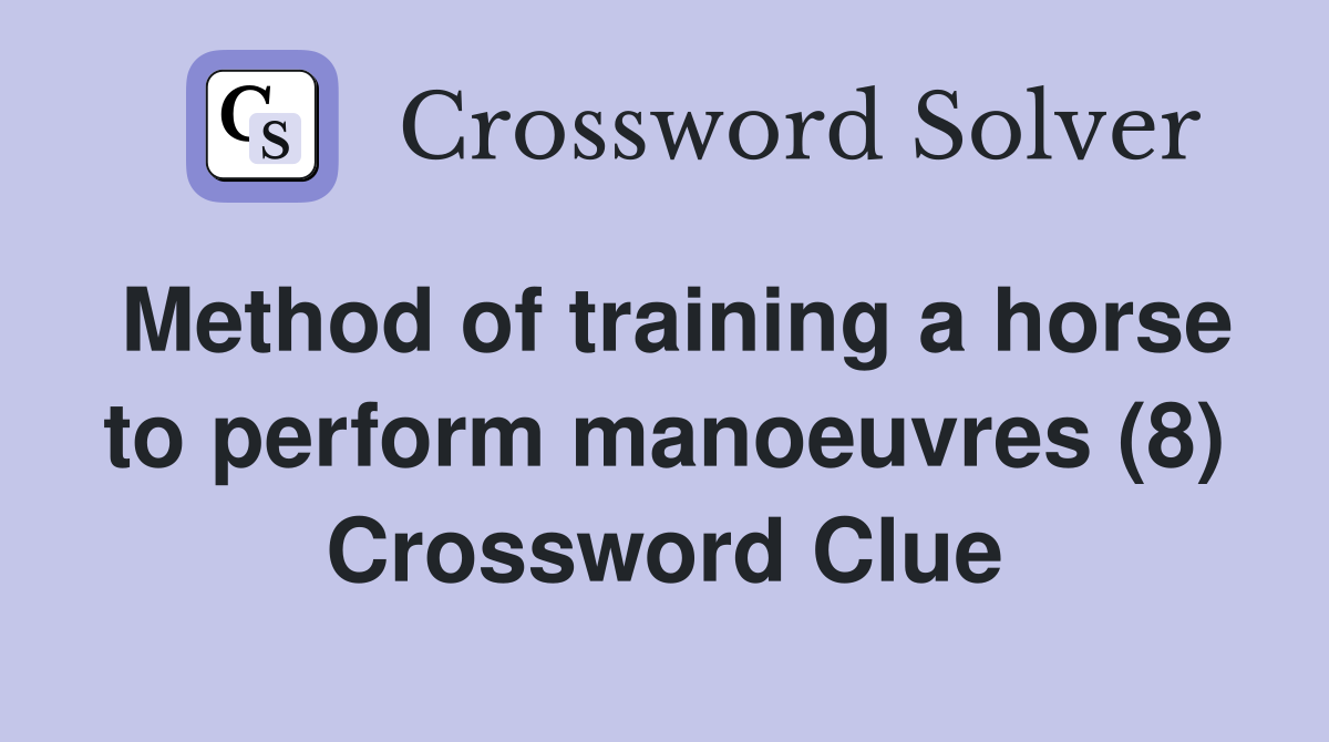 Method of training a horse to perform manoeuvres (8) Crossword Clue