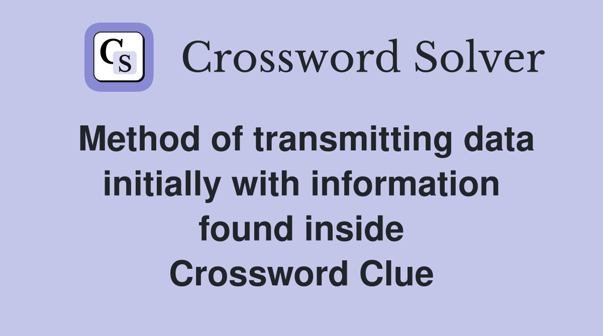 Method of transmitting data initially with information found inside Crossword Clue
