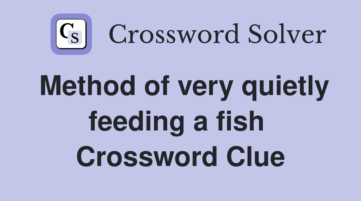 Method of very quietly feeding a fish  Crossword Clue