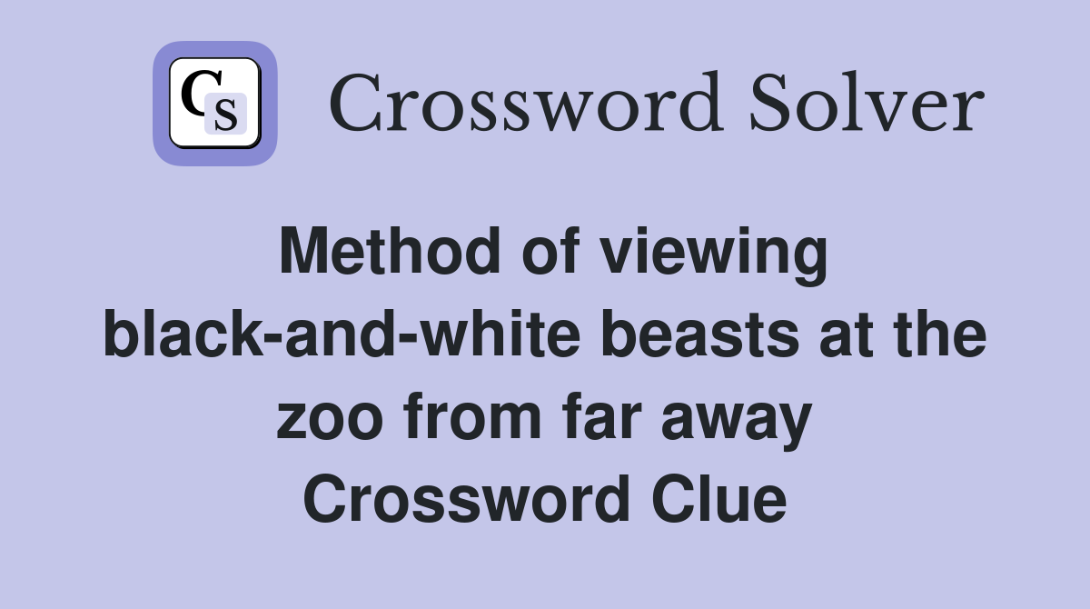 Method of viewing black-and-white beasts at the zoo from far away Crossword Clue