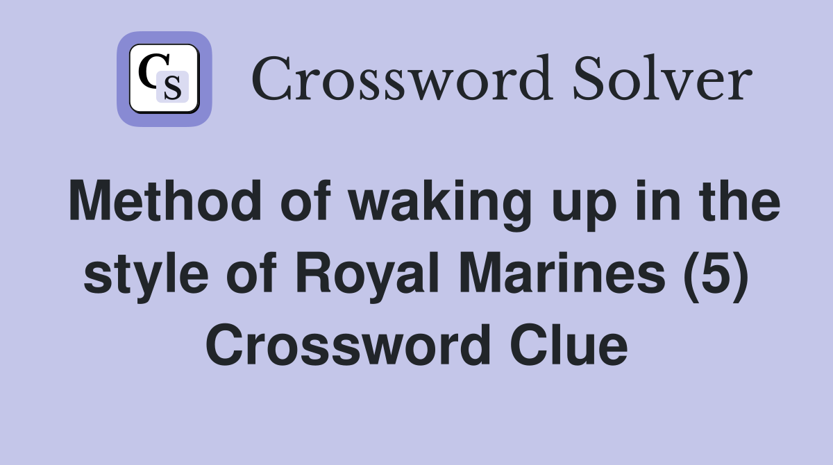 Method of waking up in the style of Royal Marines (5) Crossword Clue