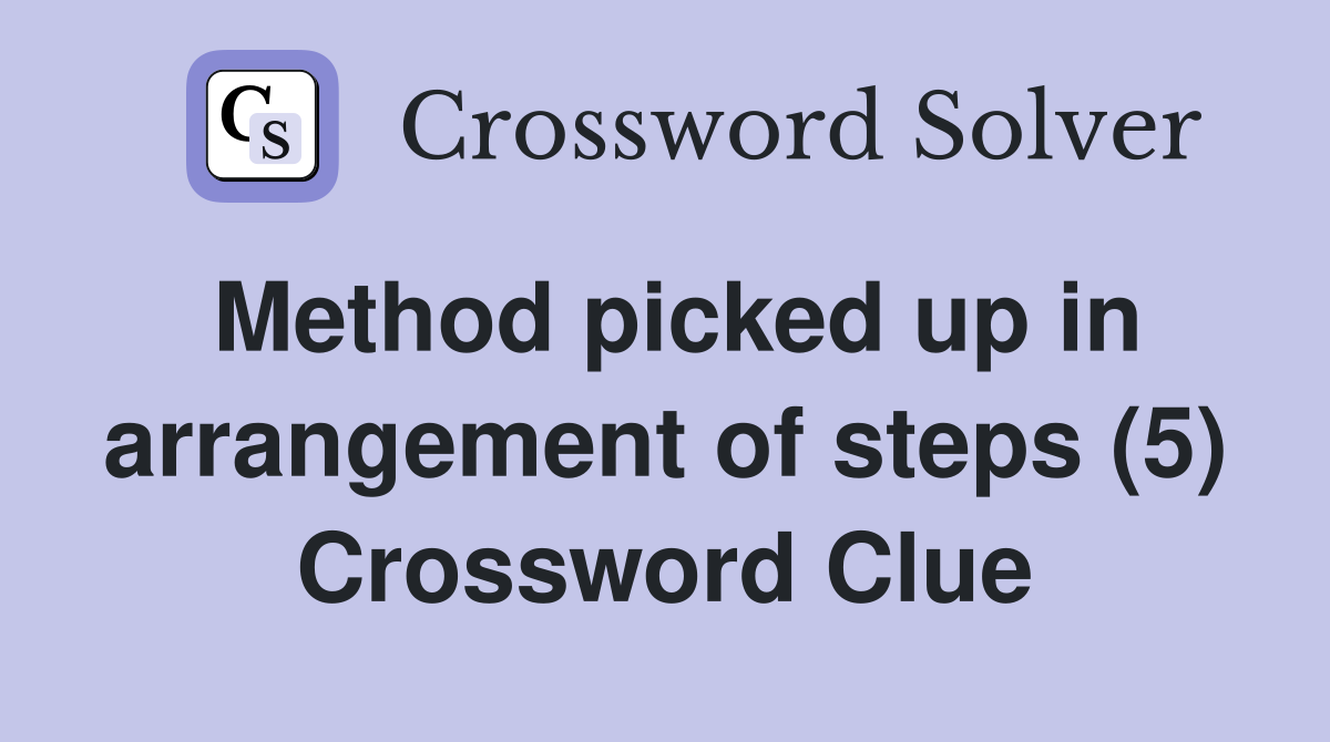 Method picked up in arrangement of steps (5) Crossword Clue