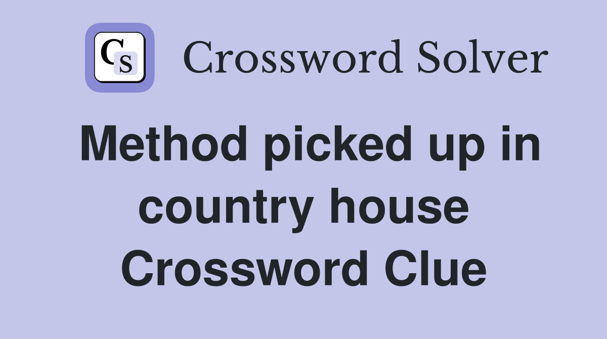 Method picked up in country house Crossword Clue