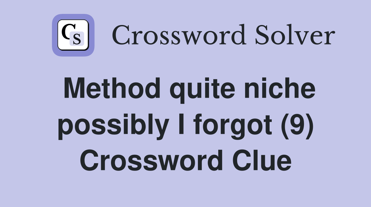 Method quite niche possibly I forgot (9) Crossword Clue