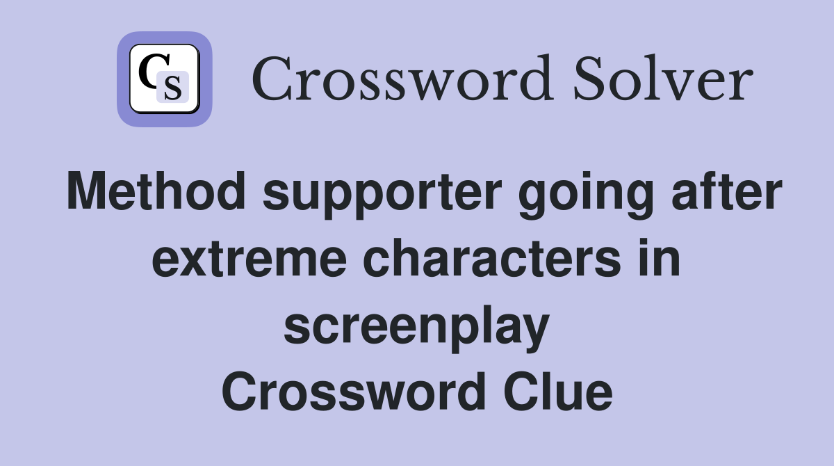 Method supporter going after extreme characters in screenplay Crossword Clue