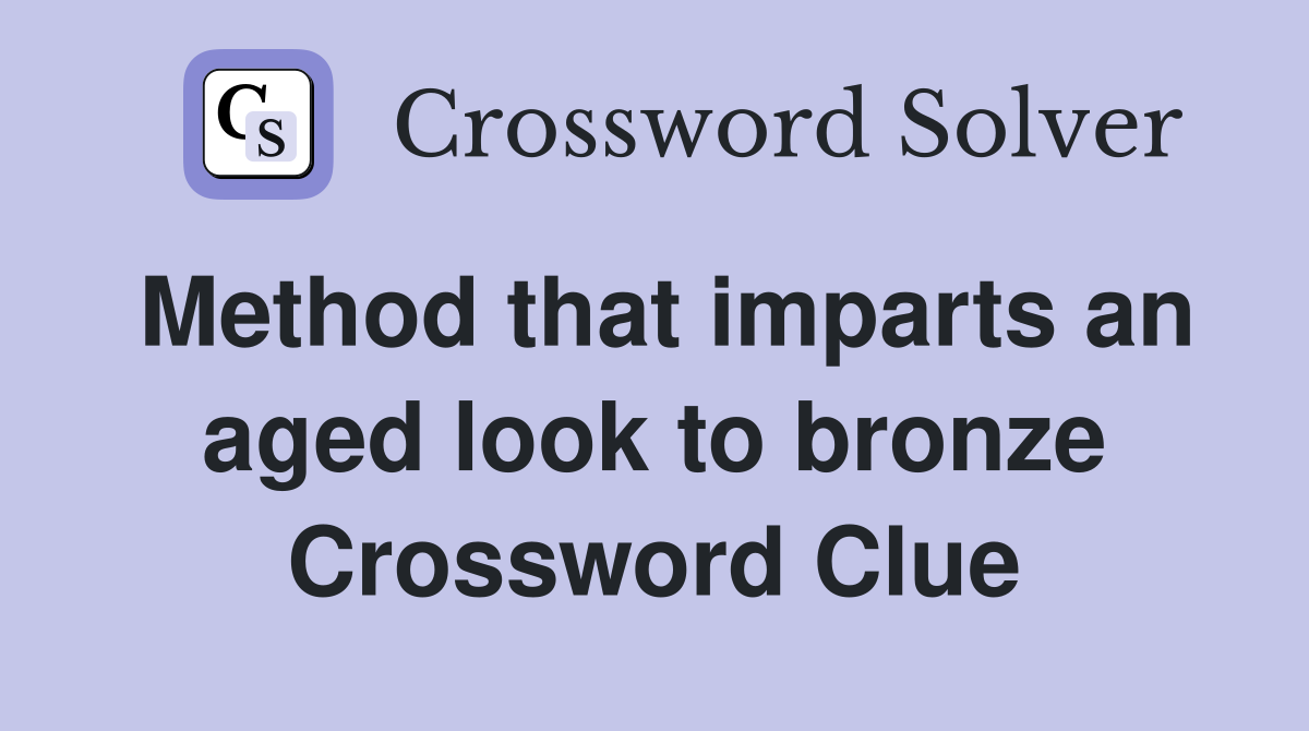 Method that imparts an aged look to bronze Crossword Clue