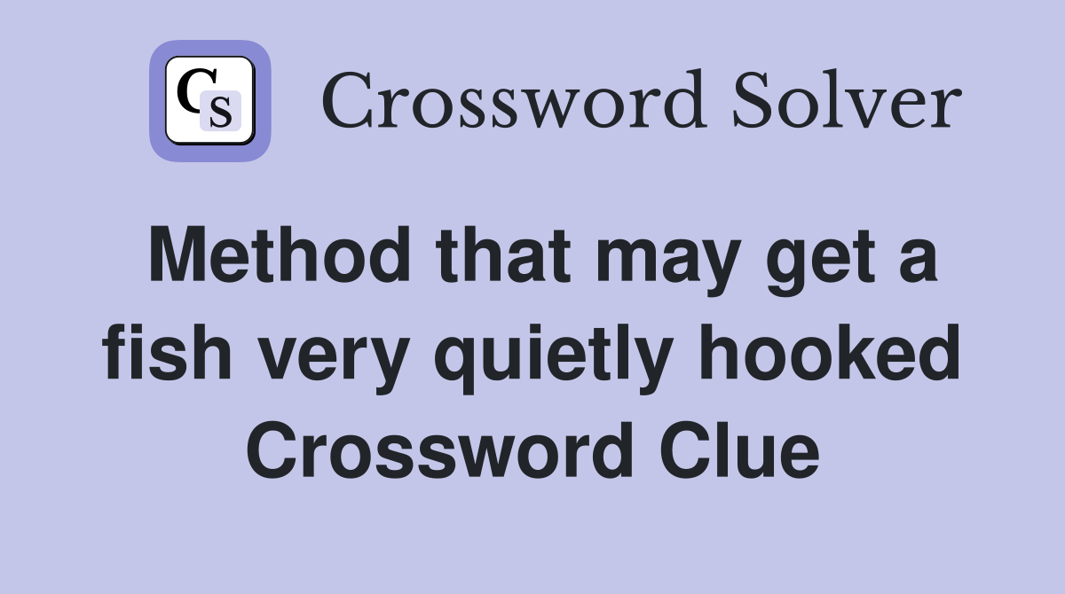 Method that may get a fish very quietly hooked Crossword Clue