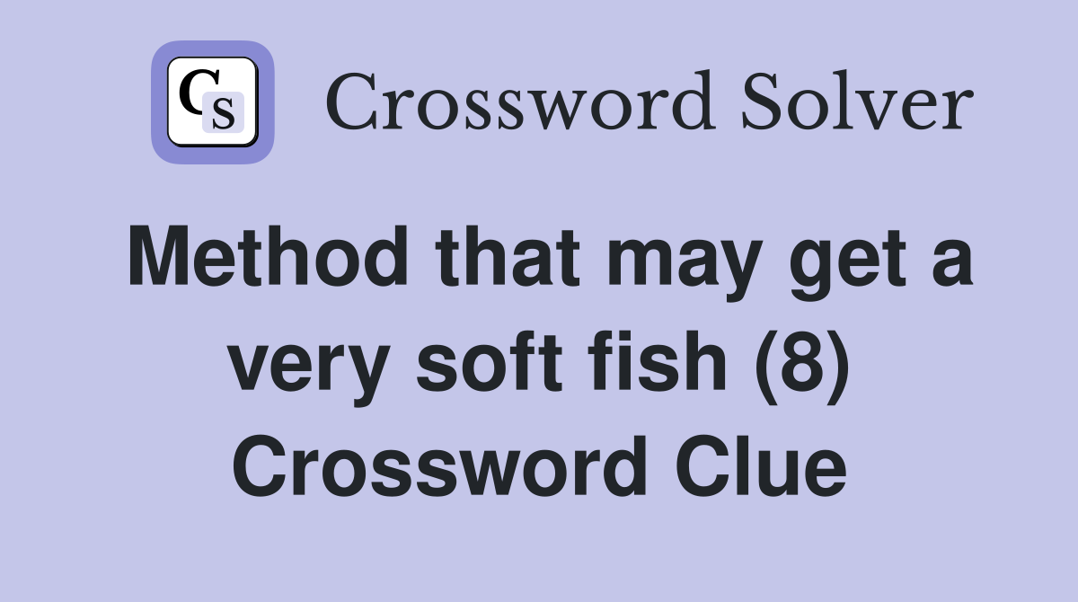 Method that may get a very soft fish (8) Crossword Clue