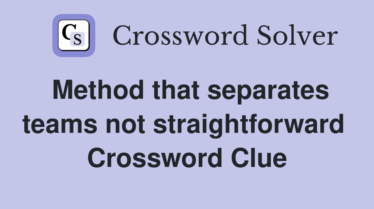 Method that separates teams not straightforward  Crossword Clue