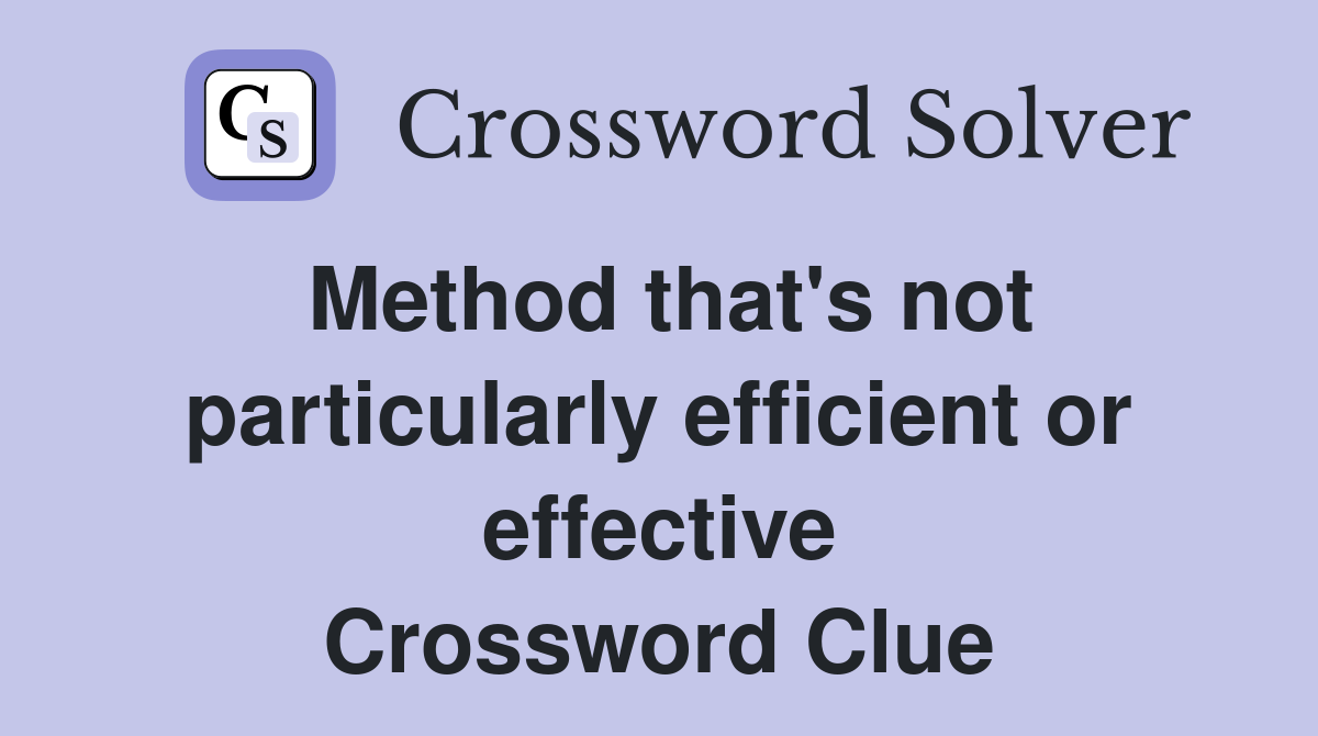 Method that's not particularly efficient or effective Crossword Clue