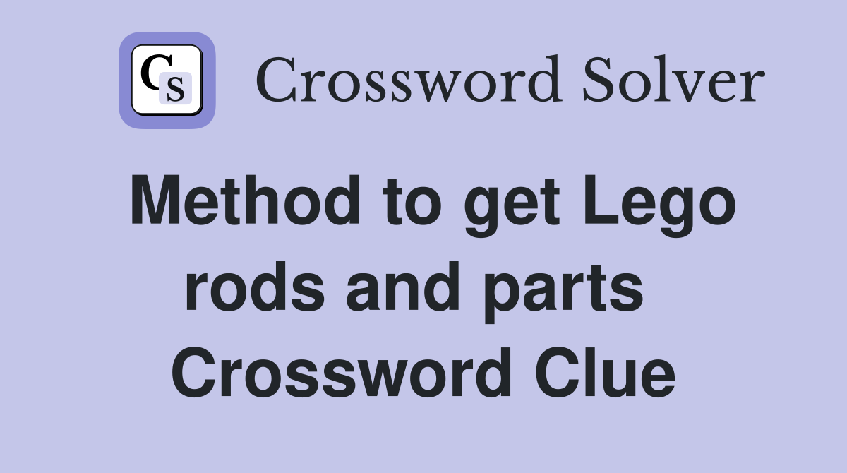Method to get Lego rods and parts  Crossword Clue