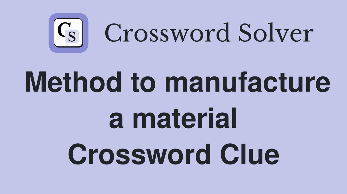 Method to manufacture a material Crossword Clue