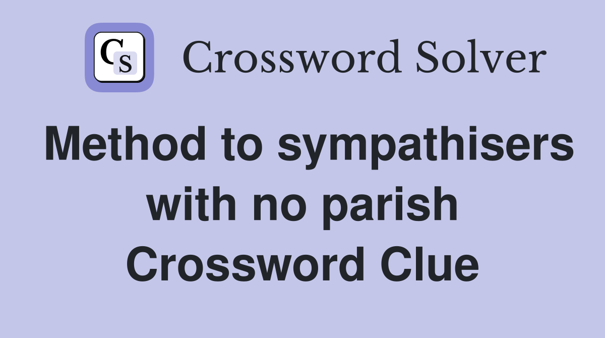Method to sympathisers with no parish Crossword Clue