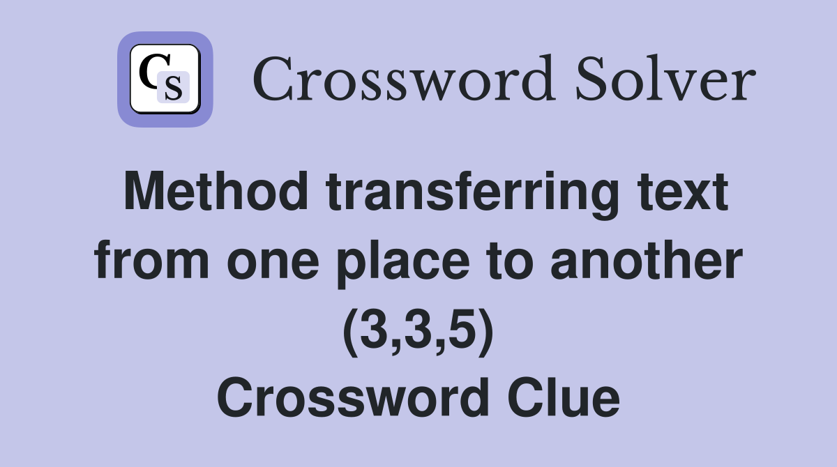 Method transferring text from one place to another (3,3,5) Crossword Clue