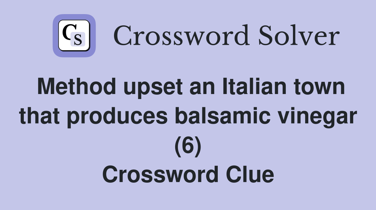 Method upset an Italian town that produces balsamic vinegar (6) Crossword Clue