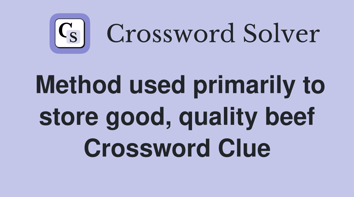 Method used primarily to store good, quality beef Crossword Clue
