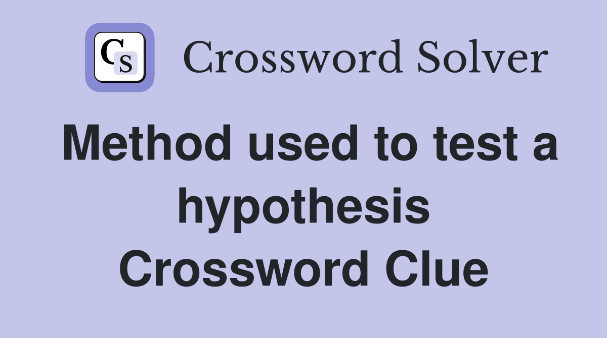 Method used to test a hypothesis Crossword Clue