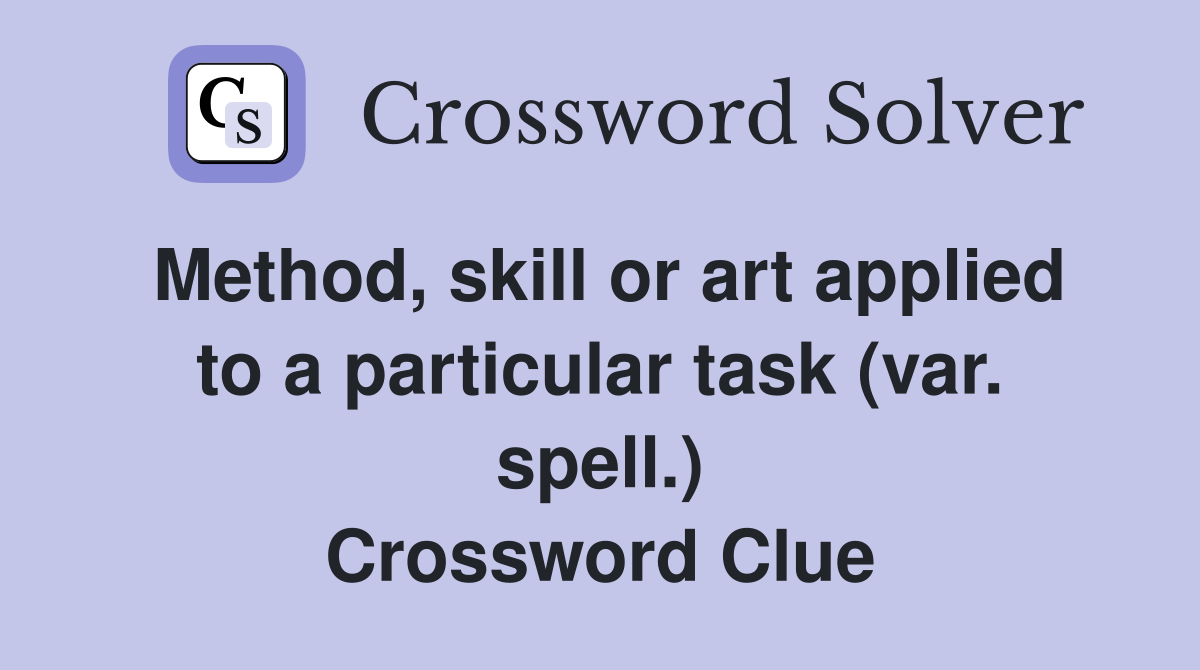 Method, skill or art applied to a particular task (var. spell.) Crossword Clue