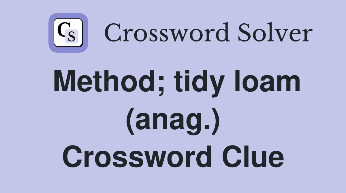 Method; tidy loam (anag.) Crossword Clue