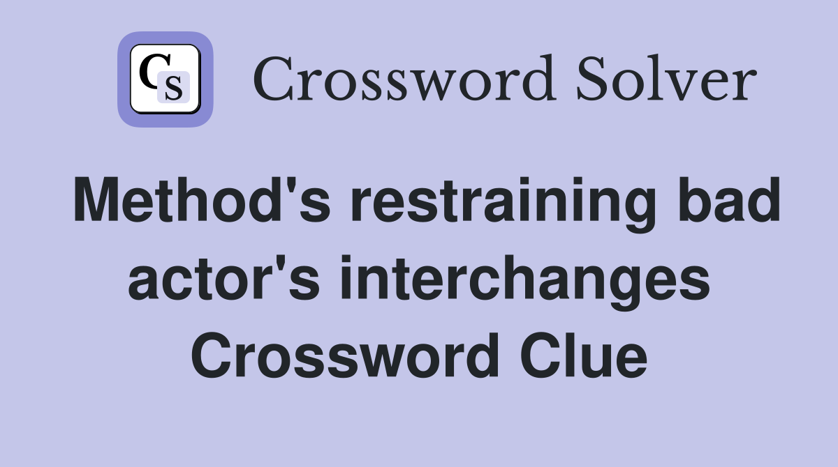 Method's restraining bad actor's interchanges Crossword Clue
