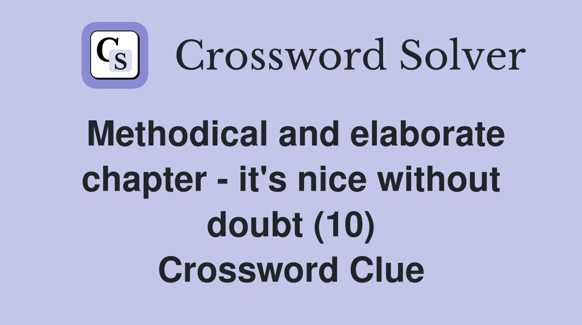 Methodical and elaborate chapter - it's nice without doubt (10) Crossword Clue
