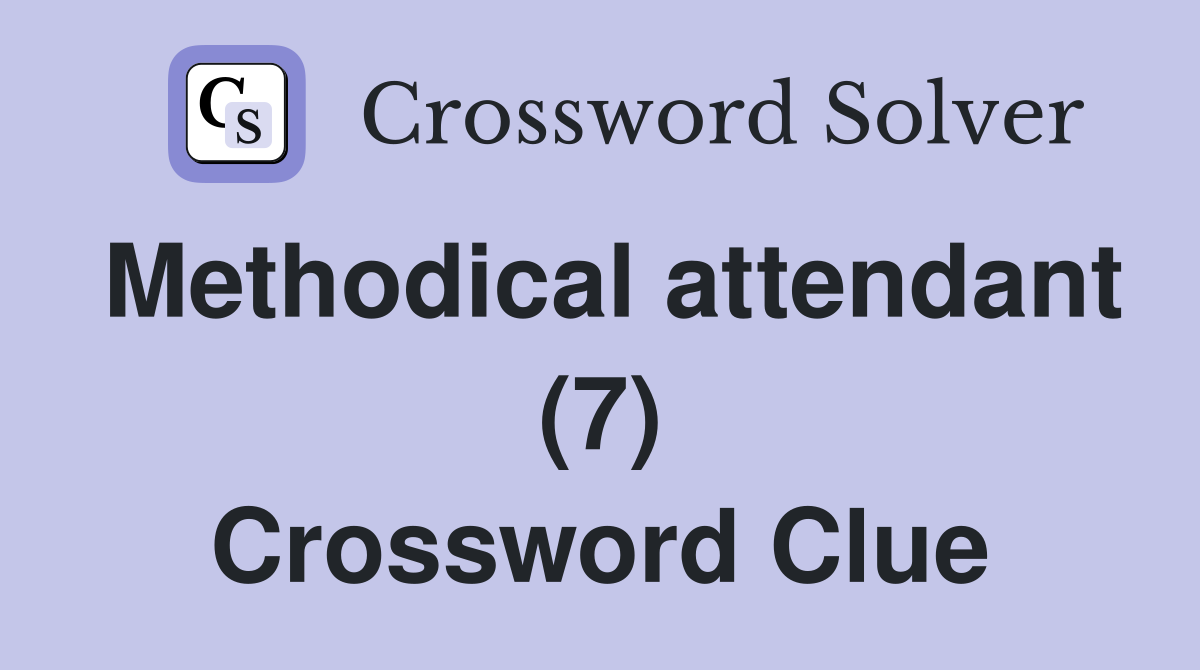 Methodical attendant (7) Crossword Clue