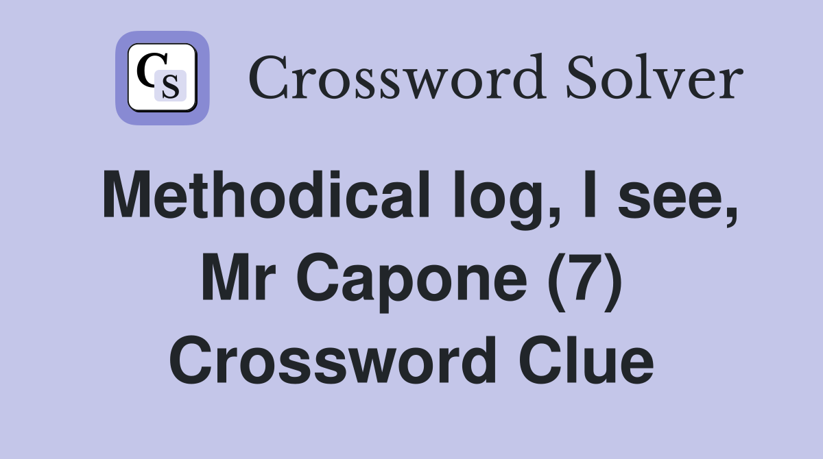 Methodical log, I see, Mr Capone (7) Crossword Clue