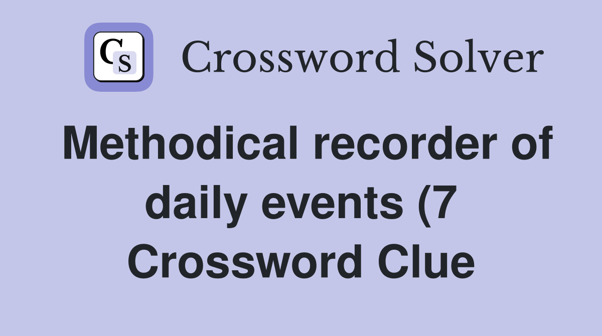 Methodical recorder of daily events (7) Crossword Clue Answers Methodical recorder of daily events (7) Crossword Clue Answers