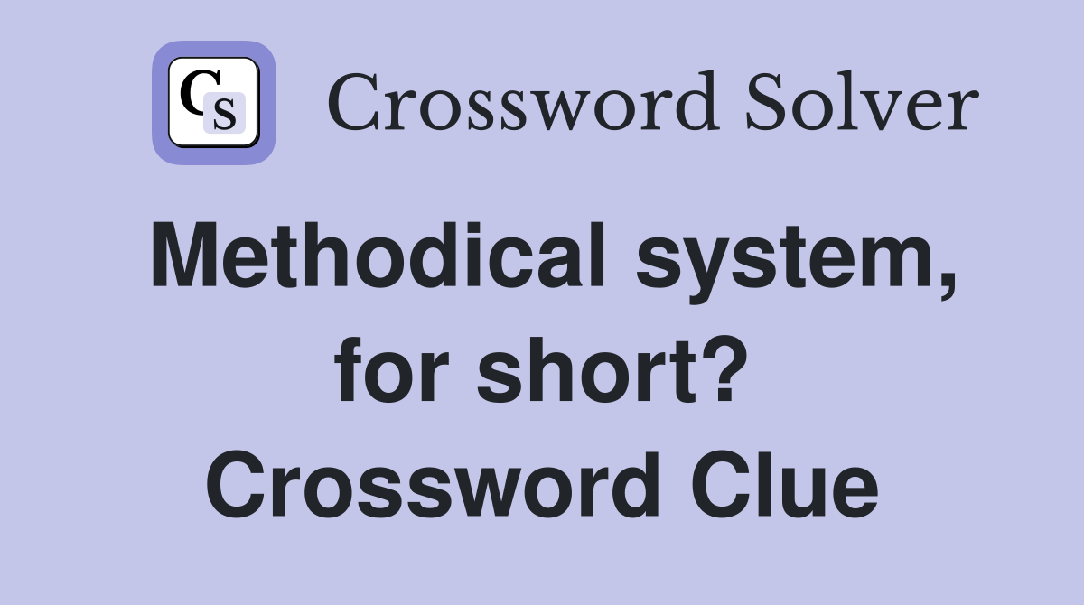 Methodical system, for short? Crossword Clue