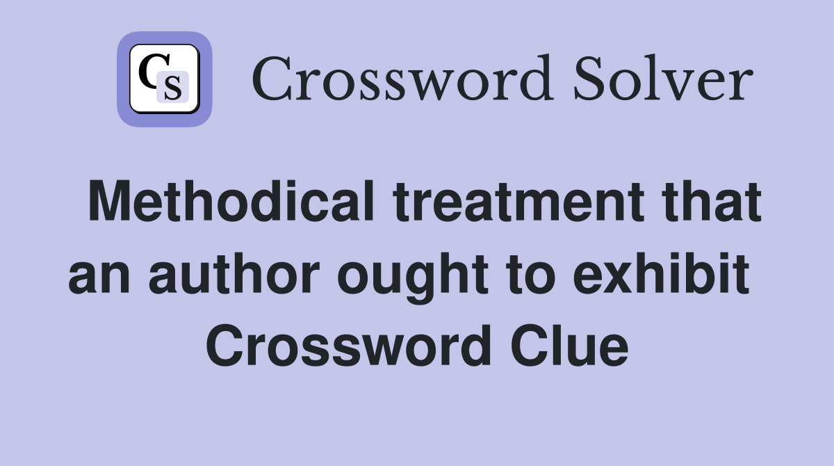 Methodical treatment that an author ought to exhibit  Crossword Clue