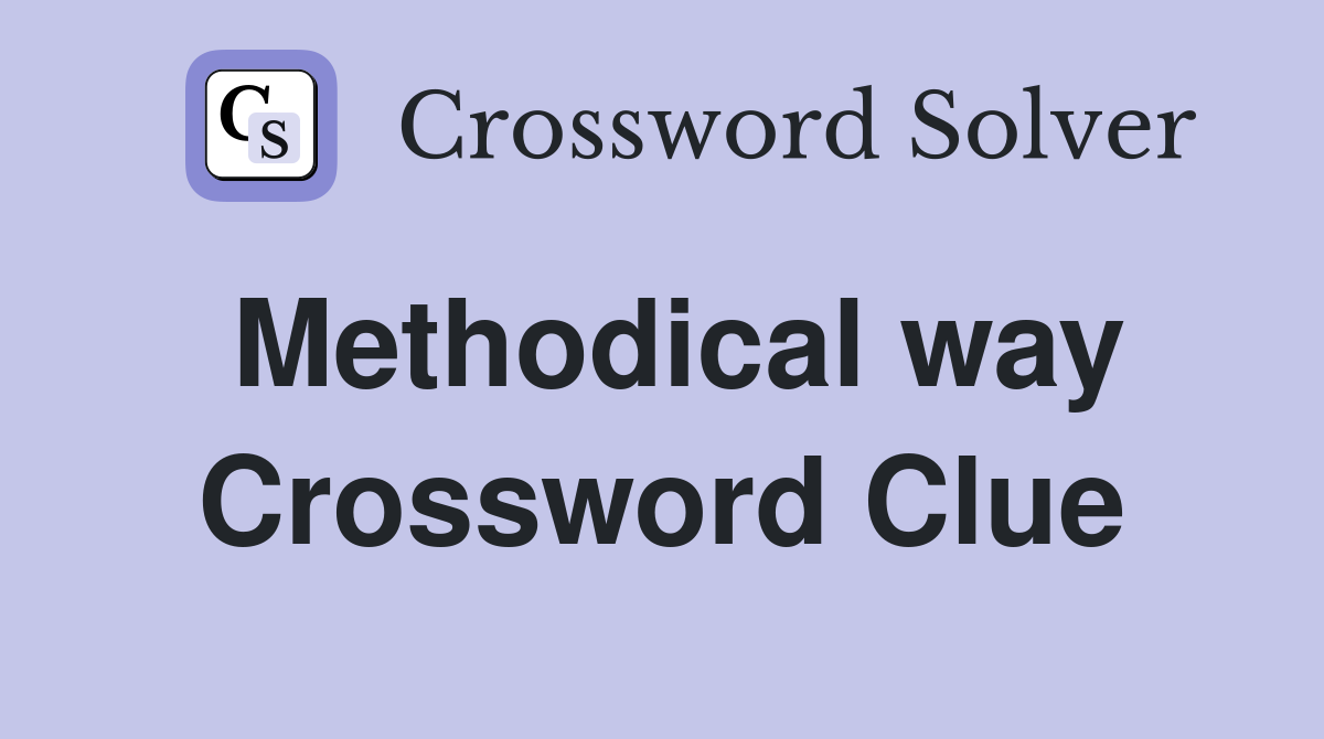 Methodical way Crossword Clue