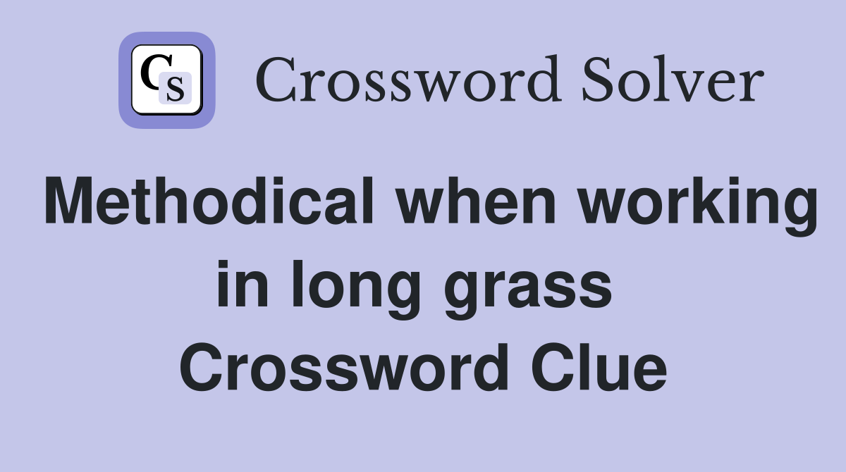 Methodical when working in long grass  Crossword Clue