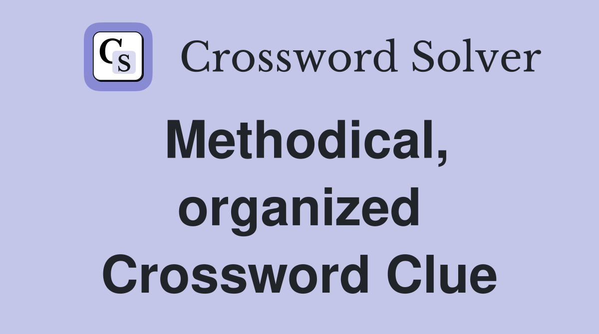 Methodical, organized Crossword Clue