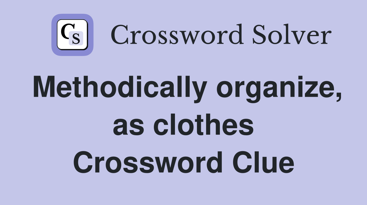 Methodically organize, as clothes Crossword Clue